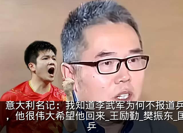 意大利名记:我知道李武军为何不报道乒乓了,他很伟大希望他回来_王励勤_樊振东_国乒